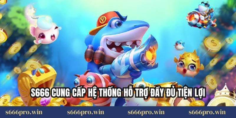 S666 cung cấp hệ thống hỗ trợ đầy đủ tiện lợi
